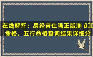 在线解答：易经曾仕强正版测 🐘 命格，五行命格查询结果详细分析